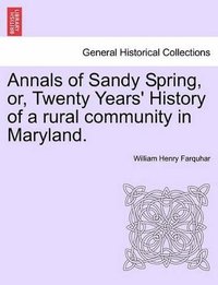 bokomslag Annals of Sandy Spring, Or, Twenty Years' History of a Rural Community in Maryland.