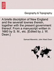 bokomslag A Briefe Discription of New England and the Severall Townes Therein, Together with the Present Government Thereof. from a Manuscript Written in 1660 by S. M., Etc. [Edited by J. W. Dean.]