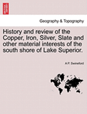 bokomslag History and Review of the Copper, Iron, Silver, Slate and Other Material Interests of the South Shore of Lake Superior.