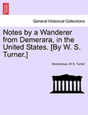 bokomslag Notes by a Wanderer from Demerara, in the United States. [By W. S. Turner.]