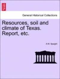 bokomslag Resources, Soil and Climate of Texas. Report, Etc.