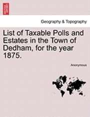 List of Taxable Polls and Estates in the Town of Dedham, for the Year 1875. 1