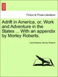 bokomslag Adrift in America, Or, Work and Adventure in the States ... with an Appendix by Morley Roberts.