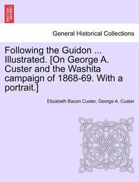 bokomslag Following the Guidon ... Illustrated. [On George A. Custer and the Washita Campaign of 1868-69. with a Portrait.]