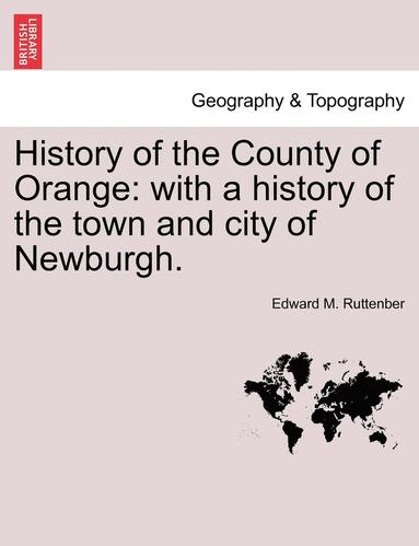bokomslag History of the County of Orange: With a History of the Town and City of Newburgh.