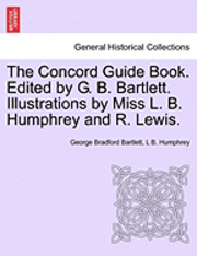 George Bradford Bartlett, L B Humphrey, L. B. Humphrey, L B. Humphrey - Concord Guide Book. Edited by G. B. Bartlett. Illustrations by Miss L. B. Humphrey and R. Lewis., Häftad