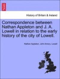 Correspondence Between Nathan Appleton and J. A. Lowell in Relation to the Early History of the City of Lowell. 1