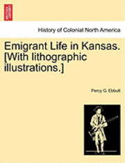 bokomslag Emigrant Life in Kansas. [With Lithographic Illustrations.]