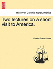 Two Lectures on a Short Visit to America. 1