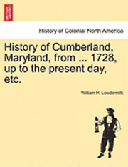 bokomslag History of Cumberland, Maryland, from ... 1728, up to the present day, etc.