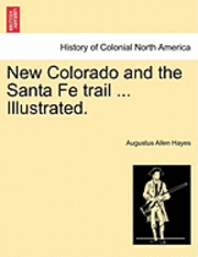 Jr. Hayes, Augustus Allen, Augustus Allen Hayes - New Colorado and the Santa Fe Trail ... Illustrated., Häftad