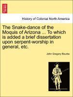 John Gregory Bourke - Snake-Dance of the Moquis of Arizona ... to Which Is Added a Brief Dissertation Upon Serpent-Worship in General, Etc., Häftad