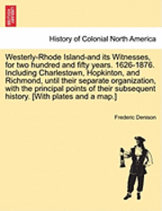Frederic Denison - Westerly-Rhode Island-And Its Witnesses, for Two Hundred and Fifty Years. 1626-1876. Including Charlestown, Hopkinton, and Richmond, Until Their Separate Organization, with the Principal Points of Their Subsequent History. [With Plates and a Map.], Häftad