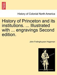 bokomslag History of Princeton and its institutions. ... Illustrated with ... engravings Second edition.