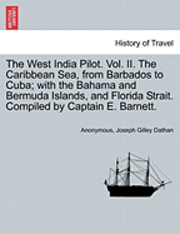 bokomslag The West India Pilot. Vol. II. the Caribbean Sea, from Barbados to Cuba; With the Bahama and Bermuda Islands, and Florida Strait. Compiled by Captain E. Barnett. Vol. II. Fourth Edition