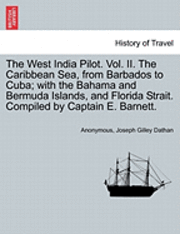 bokomslag The West India Pilot. Vol. II. the Caribbean Sea, from Barbados to Cuba; With the Bahama and Bermuda Islands, and Florida Strait. Compiled by Captain