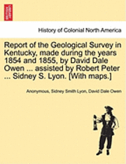 bokomslag Report of the Geological Survey in Kentucky, Made During the Years 1854 and 1855, by David Dale Owen ... Assisted by Robert Peter ... Sidney S. Lyon. [With Maps.]