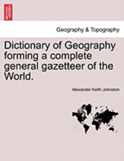 Alexander Keith Johnston - Dictionary of Geography Forming a Complete General Gazetteer of the World. Second Edition, Thoroughly Revised and Corrected., Häftad