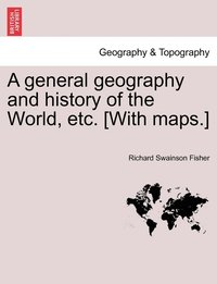 bokomslag A general geography and history of the World, etc. [With maps.]