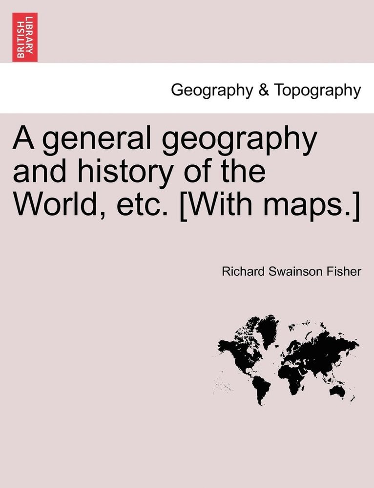 general geography and history of the World, etc. [With maps.]