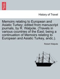 bokomslag Memoirs relating to European and Asiatic Turkey; edited from manuscript journals, by R. Walpole. (Travels in various countries of the East; being a continuation of Memoirs relating to European and