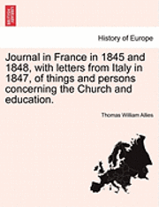 bokomslag Journal in France in 1845 and 1848, with Letters from Italy in 1847, of Things and Persons Concerning the Church and Education.