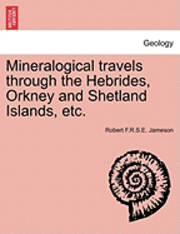 bokomslag Mineralogical Travels Through the Hebrides, Orkney and Shetland Islands, Etc.