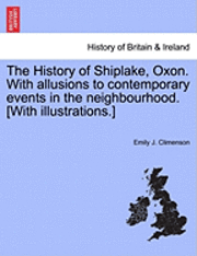 History of Shiplake, Oxon. With allusions to contemporary events in the neighbourhood. [With illustrations.]