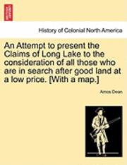 An Attempt to Present the Claims of Long Lake to the Consideration of All Those Who Are in Search After Good Land at a Low Price. [With a Map.] 1