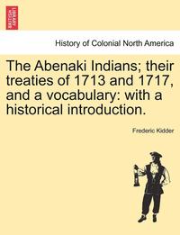 bokomslag The Abenaki Indians; Their Treaties of 1713 and 1717, and a Vocabulary