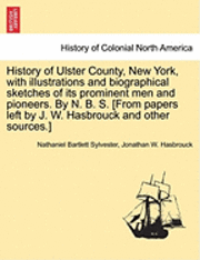 bokomslag History of Ulster County, New York, with illustrations and biographical sketches of its prominent men and pioneers. By N. B. S. [From papers left by J. W. Hasbrouck and other sources.] Part II.