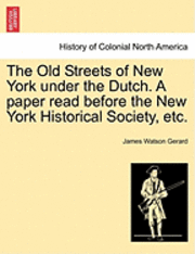 bokomslag The Old Streets of New York Under the Dutch. a Paper Read Before the New York Historical Society, Etc.