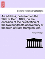 bokomslag An Address, Delivered on the 26th of Dec., 1849, on the Occasion of the Celebration of the Two Hundredth Anniversary of the Town of East Hampton, Etc.