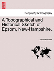 bokomslag A Topographical and Historical Sketch of Epsom, New-Hampshire.