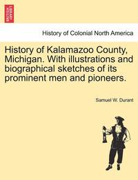 bokomslag History of Kalamazoo County, Michigan. With illustrations and biographical sketches of its prominent men and pioneers.