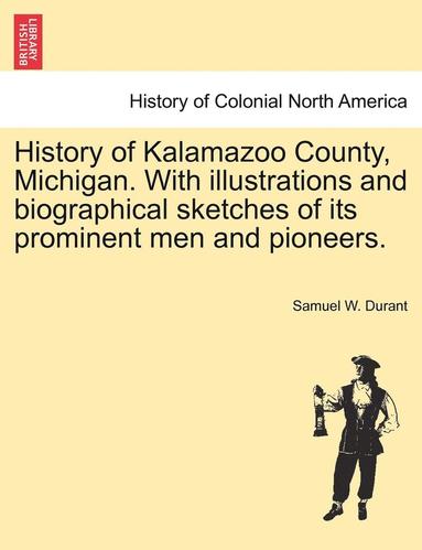 bokomslag History of Kalamazoo County, Michigan. With illustrations and biographical sketches of its prominent men and pioneers.