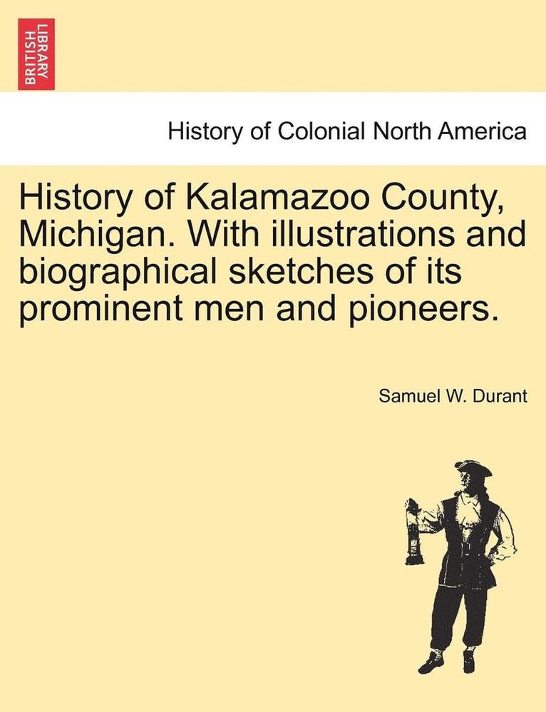 History of Kalamazoo County, Michigan. With illustrations and biographical sketches of its prominent men and pioneers. 1