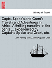 John Hanning Speke, James Augustus Grant - Capts. Speke's and Grant's Travels and Adventures in Africa. a Thrilling Narrative of the Perils ... Experienced by Captains Speke and Grant, Etc., Häftad