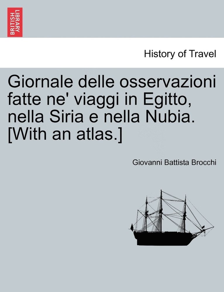 Giornale delle osservazioni fatte ne' viaggi in Egitto, nella Siria e nella Nubia. [With an atlas.] Vol. V. 1