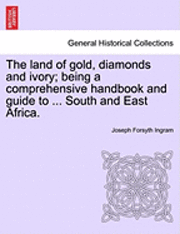 bokomslag The Land of Gold, Diamonds and Ivory; Being a Comprehensive Handbook and Guide to ... South and East Africa.