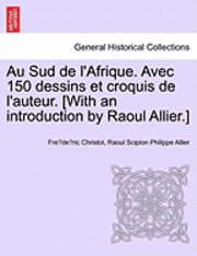 Au Sud De L'Afrique. Avec 150 Dessins Et Croquis De L'Auteur. [With An Introduction By Raoul Allier.] 1