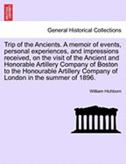 bokomslag Trip of the Ancients. a Memoir of Events, Personal Experiences, and Impressions Received, on the Visit of the Ancient and Honorable Artillery Company of Boston to the Honourable Artillery Company of