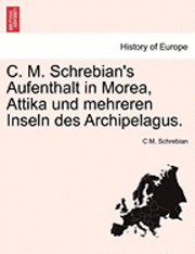 bokomslag C. M. Schrebian's Aufenthalt in Morea, Attika Und Mehreren Inseln Des Archipelagus.