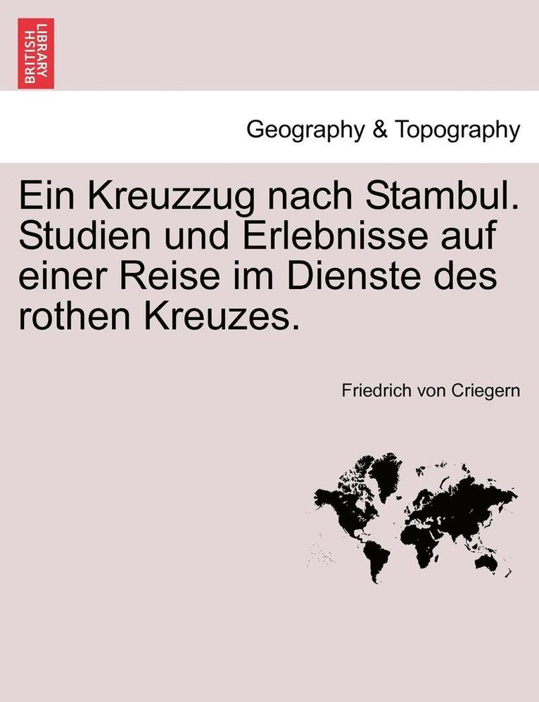 Ein Kreuzzug Nach Stambul. Studien Und Erlebnisse Auf Einer Reise Im Dienste Des Rothen Kreuzes. 1