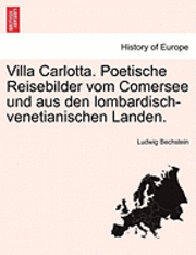 Ludwig Bechstein - Villa Carlotta. Poetische Reisebilder Vom Comersee Und Aus Den Lombardisch-Venetianischen Landen., Häftad