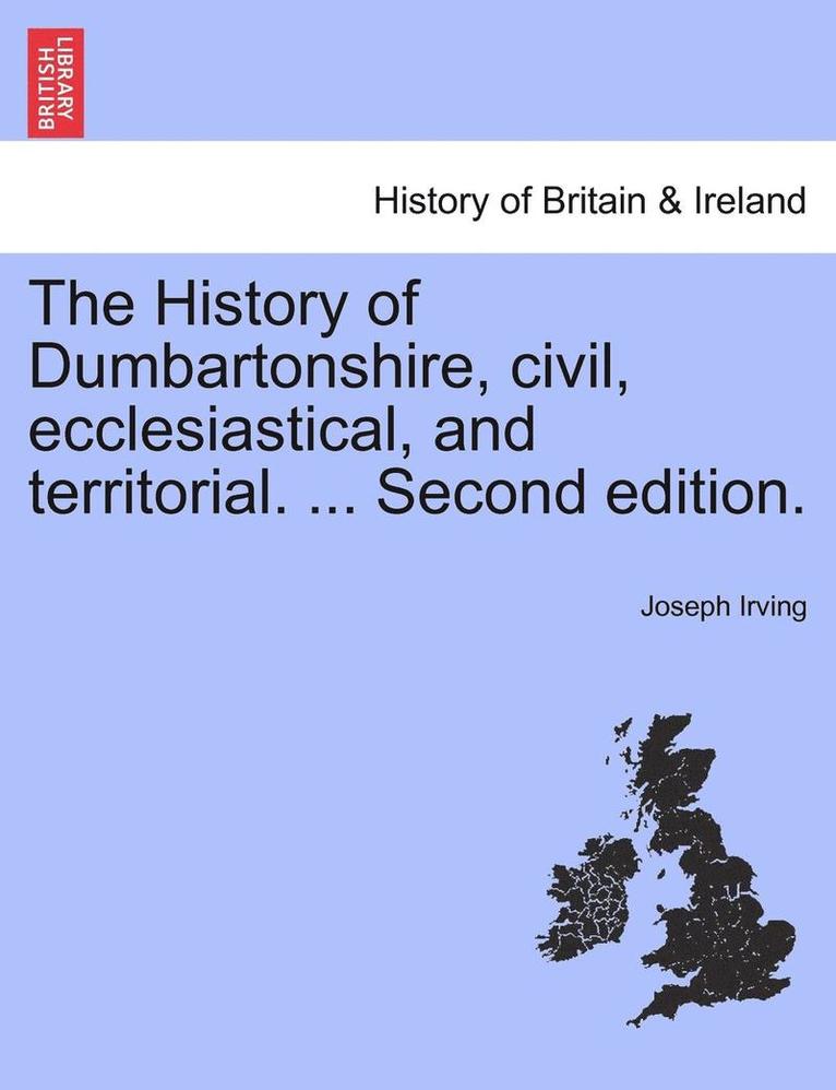 Joseph Irving - History of Dumbartonshire, civil, ecclesiastical, and territorial. ... Second edition., Häftad