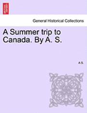 A Summer Trip to Canada. by A. S. 1