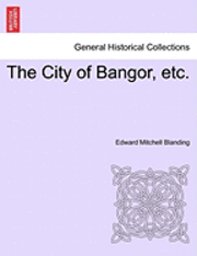 bokomslag City of Bangor, Etc.