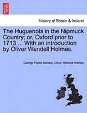 bokomslag The Huguenots in the Nipmuck Country; Or, Oxford Prior to 1713 ... with an Introduction by Oliver Wendell Holmes.