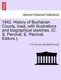 bokomslag 1842. History of Buchanan County, Iowa, with Illustrations and Biographical Sketches. (C. S. Percival, E. Percival, Editors.).